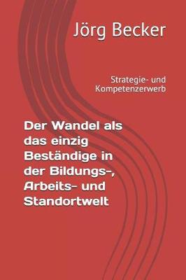 Book cover for Der Wandel ALS Das Einzig Best ndige in Der Bildungs-, Arbeits- Und Standortwelt