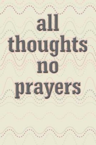 Cover of All Thoughts No Prayers