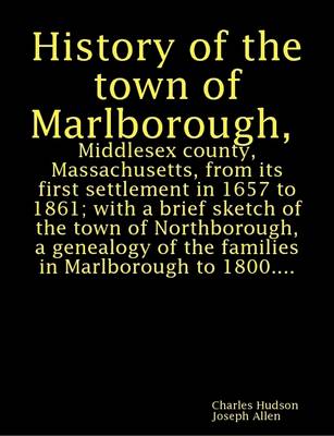 Book cover for History of the Town of Marlborough, Middlesex County, Massachusetts, from Its First Settlement in 1657 to 1861; with a Brief Sketch of the Town of Northborough, a Genealogy of the Families in Marlborough to 1800...