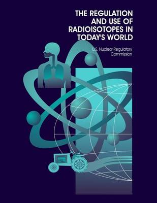 Book cover for The Regulation and Use of Radioisotopes in Today's World