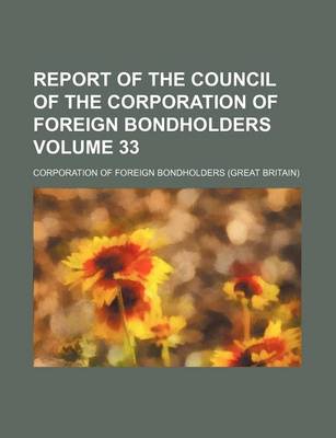 Book cover for Report of the Council of the Corporation of Foreign Bondholders Volume 33