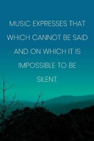 Cover of Inspirational Quote Notebook - 'Music Expresses That Which Cannot Be Said And On Which It Is Impossible To Be Silent.'