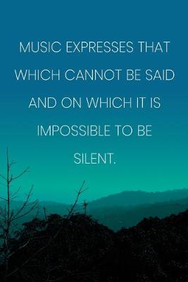 Book cover for Inspirational Quote Notebook - 'Music Expresses That Which Cannot Be Said And On Which It Is Impossible To Be Silent.'