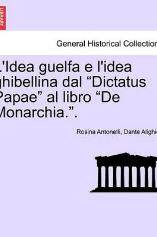 Cover of L'Idea Guelfa E L'Idea Ghibellina Dal Dictatus Papae Al Libro de Monarchia..