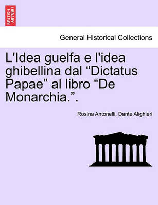 Book cover for L'Idea Guelfa E L'Idea Ghibellina Dal Dictatus Papae Al Libro de Monarchia..