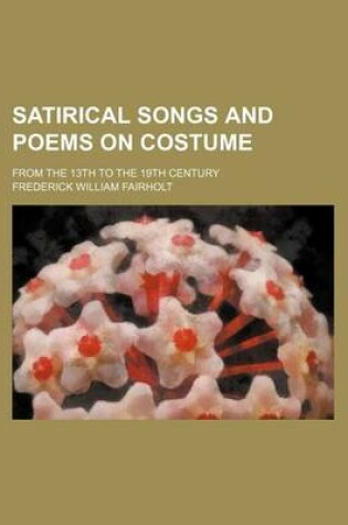 Cover of Satirical Songs and Poems on Costume; From the 13th to the 19th Century