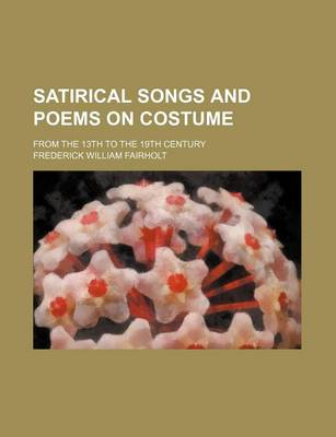 Book cover for Satirical Songs and Poems on Costume; From the 13th to the 19th Century