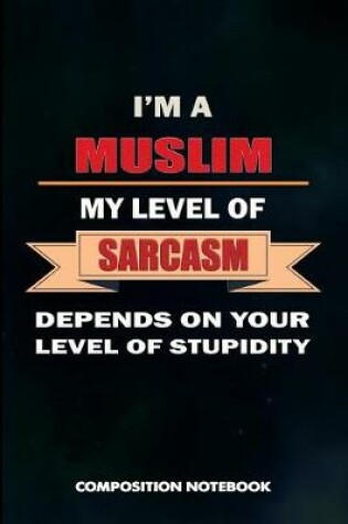 Cover of I Am a Muslim My Level of Sarcasm Depends on Your Level of Stupidity