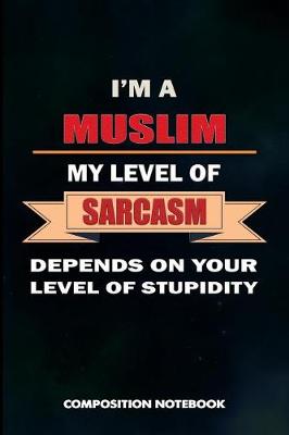 Book cover for I Am a Muslim My Level of Sarcasm Depends on Your Level of Stupidity