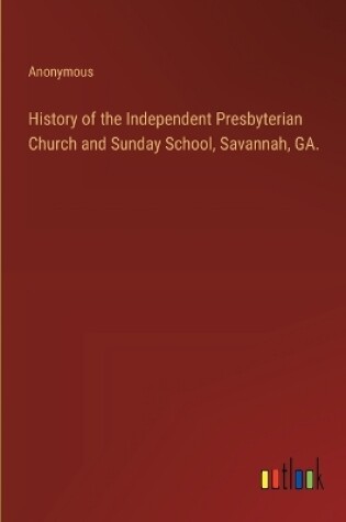 Cover of History of the Independent Presbyterian Church and Sunday School, Savannah, GA.