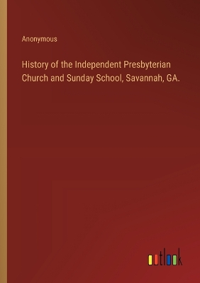 Book cover for History of the Independent Presbyterian Church and Sunday School, Savannah, GA.