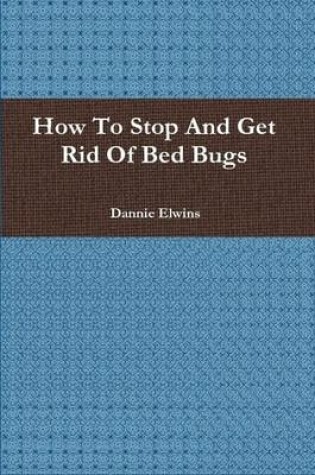 Cover of How To Stop And Get Rid Of Bed Bugs