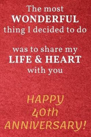 Cover of The most Wonderful thing I decided to do was to share my Life & Heart with you Happy 40th Anniversary