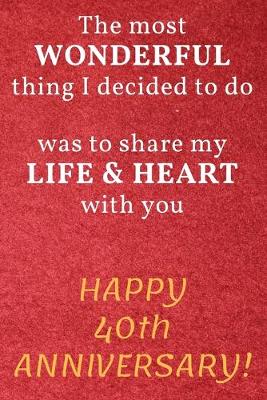 Book cover for The most Wonderful thing I decided to do was to share my Life & Heart with you Happy 40th Anniversary