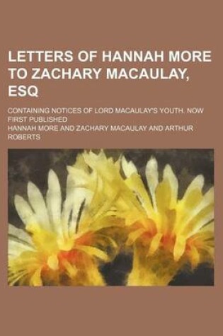 Cover of Letters of Hannah More to Zachary Macaulay, Esq; Containing Notices of Lord Macaulay's Youth. Now First Published