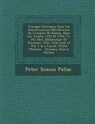 Book cover for Voyages Entrepris Dans Les Gouvernemens Meridionaux de L'Empire de Russie, Dans Les Annees 1793 Et 1794; Tr. Par MM. Delaboulaye Et Tonnelier. [The Title-Leaf of Vol. 1 Is a Cancel. With] Planches - Primary Source Edition