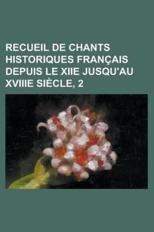 Cover of Recueil de Chants Historiques Francais Depuis Le Xiie Jusqu'au Xviiie Siecle, 2