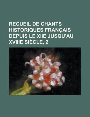 Book cover for Recueil de Chants Historiques Francais Depuis Le Xiie Jusqu'au Xviiie Siecle, 2