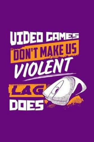 Cover of Video Games Don't Make Us Violent Lag Does