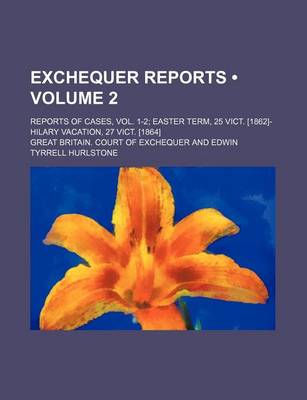 Book cover for Exchequer Reports Volume 2; Reports of Cases, Vol. 1-2 Easter Term, 25 Vict. [1862]-Hilary Vacation, 27 Vict. [1864]