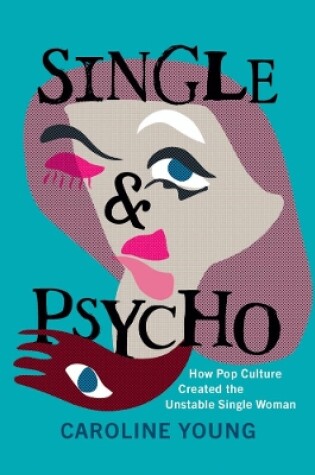 Cover of Single and Psycho: How Pop Culture Created the Unstable Single Woman