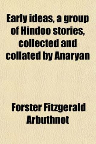 Cover of Early Ideas, a Group of Hindoo Stories, Collected and Collated by Anaryan