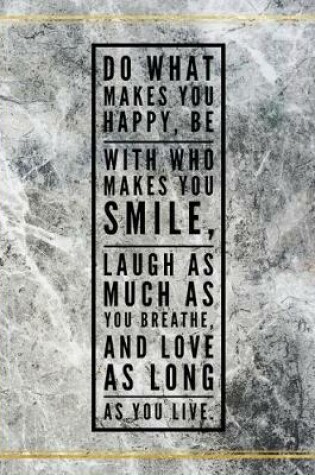 Cover of Do what makes you happy, be with who makes you smile, laugh as much as you breathe, and love as long as you live.