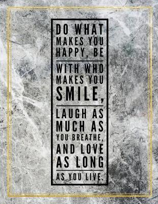 Book cover for Do what makes you happy, be with who makes you smile, laugh as much as you breathe, and love as long as you live.