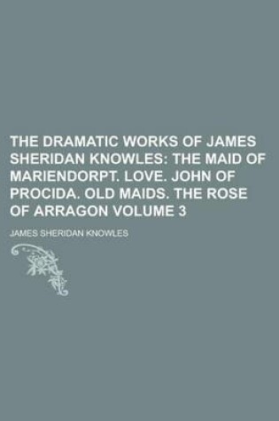 Cover of The Dramatic Works of James Sheridan Knowles Volume 3