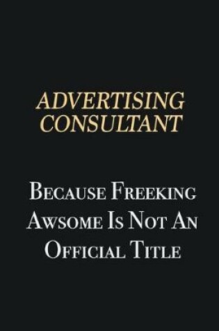 Cover of Advertising Consultant Because Freeking Awsome is not an official title