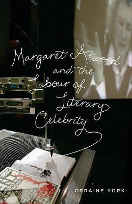 Book cover for Margaret Atwood and the Labour of Literary Celebrity