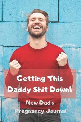 Book cover for Getting This Daddy Shit Down - New Dad's Pregnancy Journal