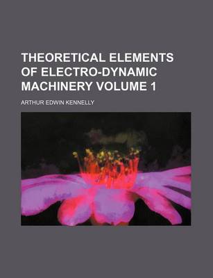 Book cover for Theoretical Elements of Electro-Dynamic Machinery Volume 1