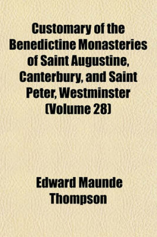 Cover of Customary of the Benedictine Monasteries of Saint Augustine, Canterbury, and Saint Peter, Westminster (Volume 28)