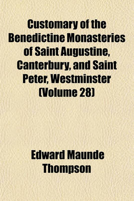 Book cover for Customary of the Benedictine Monasteries of Saint Augustine, Canterbury, and Saint Peter, Westminster (Volume 28)