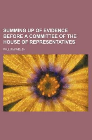Cover of Summing Up of Evidence Before a Committee of the House of Representatives
