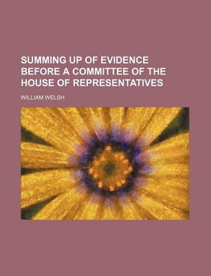Book cover for Summing Up of Evidence Before a Committee of the House of Representatives