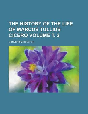 Book cover for The History of the Life of Marcus Tullius Cicero Volume . 2