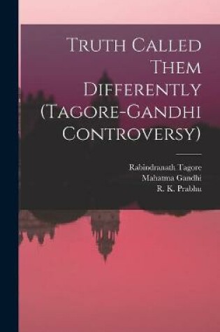 Cover of Truth Called Them Differently (Tagore-Gandhi Controversy)