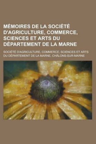 Cover of Memoires de La Societe D'Agriculture, Commerce, Sciences Et Arts Du Departement de La Marne