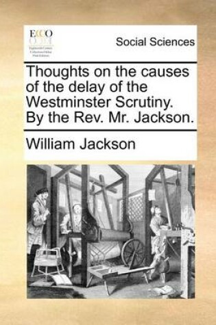 Cover of Thoughts on the Causes of the Delay of the Westminster Scrutiny. by the Rev. Mr. Jackson.