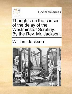 Book cover for Thoughts on the Causes of the Delay of the Westminster Scrutiny. by the Rev. Mr. Jackson.