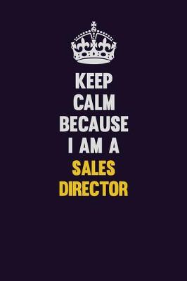 Book cover for Keep Calm Because I Am A Sales Director