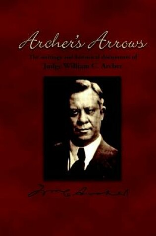 Cover of Archer's Arrows: The Writtings and Historical Documents of Judge William C. Archer