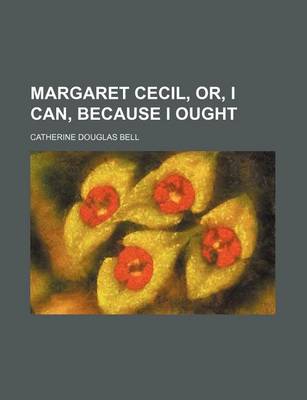 Book cover for Margaret Cecil, Or, I Can, Because I Ought