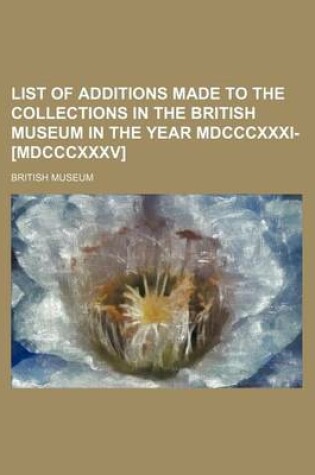 Cover of List of Additions Made to the Collections in the British Museum in the Year MDCCCXXXI-[Mdcccxxxv]