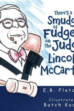 Cover of There's a Smudge of Fudge on the Judge, Lincoln Mccarthy!