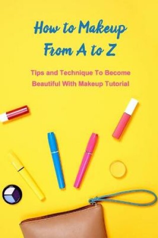 Cover of How to Makeup From A to Z