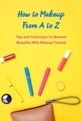 Book cover for How to Makeup From A to Z
