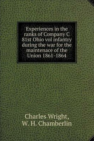 Cover of Experiences in the ranks of Company C 81st Ohio vol infantry during the war for the maintenace of the Union 1861-1864